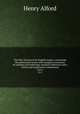 The New Testament for English readers; containing the authorized version with marginal corrections of readings and renderings, marginal references and a critical and explanatory commentary. 2 pt.2, Alford, Henry 