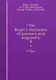 Bryan`s dictionary of painters and engravers. 4, Bryan, Michael, 1757-1821,Williamson, George Charles, 1858-1942 