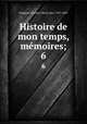 Histoire de mon temps, mmoires;. 6, Pasquier, Etienne-Denis, duc, 1767-1862 