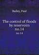 The control of floods by reservoirs. no.14, Bailey, Paul 
