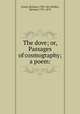 The dove; or, Passages of cosmography; a poem:, Zouch, Richard, 1590-1661,Walker, Richard, 1791-1870 