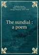The sundial : a poem, Dobson, Austin, 1840-1921,Edwards, George Wharton, 1859-1950 