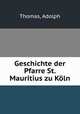 Geschichte der Pfarre St. Mauritius zu Koln, Thomas, Adolph 