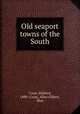 Old seaport towns of the South, Cram, Mildred, 1889-,Cram, Allan Gilbert, illus 