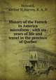 History of the French in America microform : with six years of life and travel in the province of Quebec, Howard, Arthur N,Harvey, R. A. N 