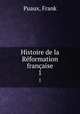 Histoire de la Rformation franaise. 1, Puaux, Frank 