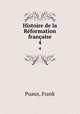 Histoire de la Rformation franaise. 4, Puaux, Frank 
