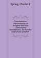 Katechetische Unterweisung zur Seligkeit uber den Lutherischen Katechismus . fur Familie und Schule gestellet, Charles F. Spring 