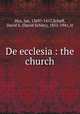 De ecclesia : the church, Hus, Jan, 1369?-1415,Schaff, David S. (David Schley), 1852-1941, tr 