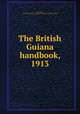 The British Guiana handbook, 1913, Leechman, Alleyne,Permanent Exhibitions Committee of British Guiana 