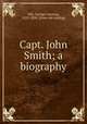 Capt. John Smith; a biography, Hill, George Canning, 1825-1898. [from old catalog] 