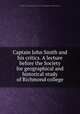 Captain John Smith and his critics. A lecture before the Society for geographical and historical study of Richmond college, Poindexter, Charles,Richmond (Va.). University. Society for geographical and historical study 