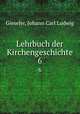 Lehrbuch der Kirchengeschichte. 6, Gieseler, Johann Carl Ludwig 