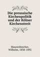 Die preussische Kirchenpolitik und der Kolner Kirchenstreit, Maurenbrecher, Wilhelm, 1838-1892 