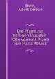 Die Pfarre zur heiligen Ursual in Koln vormals Pfarre von Maria Ablasz, Stein, Albert Gereon 
