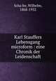Karl Stauffers Lebensgang microform : eine Chronik der Leidenschaft, 
