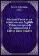 Gaspard Favre et sa donation aux fugitifs (1556); un episode de l