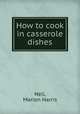 How to cook in casserole dishes, Neil, Marion Harris 