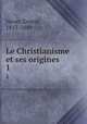 Le Christianisme et ses origines. 1, Havet, Ernest, 1813-1889 