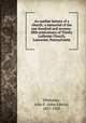 An outline history of a church; a memorial of the one hundred and seventy-fifth anniversary of Trinity Lutheran Church, Lancaster, Pennsylvania, Whitteker, John E. (John Edwin), 1851-1925 