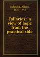 Fallacies : a view of logic from the practical side, Sidgwick, Alfred, 1850-1943 