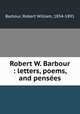 Robert W. Barbour : letters, poems, and pensees, Barbour, Robert William, 1854-1891 
