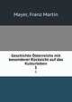 Geschichte sterreichs mit besonderer Rcksicht auf das Kulturleben. 1, Mayer, Franz Martin 