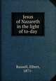 Jesus of Nazareth in the light of to-day, Russell, Elbert, 1871- 