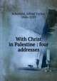 With Christ in Palestine : four addresses, Schofield, Alfred Taylor, 1846-1929 