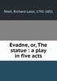 Evadne, or, The statue : a play in five acts, Sheil, Richard Lalor, 1791-1851 