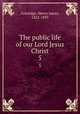 The public life of our Lord Jesus Christ. 5, Coleridge, Henry James, 1822-1893 