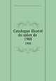 Catalogue illustr du salon de .. 1908, 