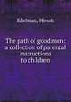 The path of good men: a collection of parental instructions to children, Edelman, Hirsch 