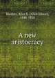 A new aristocracy, Bartlett, Alice E. (Alice Elinor), 1848-1920 