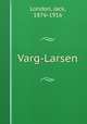 Varg-Larsen, London, Jack, 1876-1916 