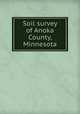 Soil survey of Anoka County, Minnesota, Smith, William G,Nesom, George H,Roth, E. G,United States. Bureau of Soils,University of Minnesota. Agricultural Experiment Station 