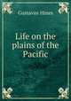 Life on the plains of the Pacific, Gustavus Hines 
