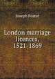 London marriage licences, 1521-1869, Foster Joseph 
