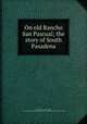 On old Rancho San Pascual; the story of South Pasadena, Security trust & savings bank, Los Angeles. South Pasadena branch. Publicity department. [from old catalog] 