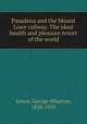 Pasadena and the Mount Lowe railway. The ideal health and pleasure resort of the world, James, George Wharton, 1858-1923 
