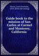 Guide book to the mission of San Carlos at Carmel and Monterey, California, Slevin, Louis Stanislas, 1878- [from old catalog] 