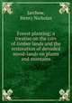 Forest planting; a treatise on the care of timber lands and the restoration of denuded wood-lands on plains and montains, Jarchow, Henry Nicholas 