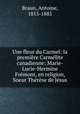 Une fleur du Carmel: la premiere Carmelite canadienne: Marie-Lucie-Hermine Fremont, en religion, Soeur Therese de Jesus, Braun, Antoine, 1815-1885 