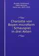 Charlotte von Boyen microform : Schauspiel in drei Akten, Runkel, Ferdinand, 1864-,Wentzel, Hans von, 1855-1929 