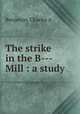 The strike in the B--- Mill : a study, Charles A. Benjamin 