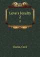 Love`s loyalty. 2, Clarke, Cecil 