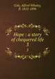 Hope : a story of chequered life. 3, Cole, Alfred Whaley, fl. 1852-1896 