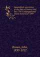 Apostolical succession in the light of history and fact. The Congregational Union lecture for 1897, Brown, John, 1830-1922 