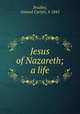 Jesus of Nazareth; a life, Bradley, Samuel Carlyle, b 1842 