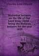 Historical lectures on the life of Our Lord Jesus Christ : being the Hulsean lectures for the year 1859, C. J. Ellicott 
